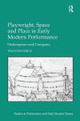 Playwright, Space and Place in Early Modern Performance: Shakespeare and Company