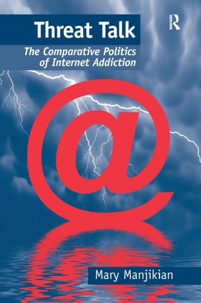 Threat Talk: The Comparative Politics of Internet Addiction