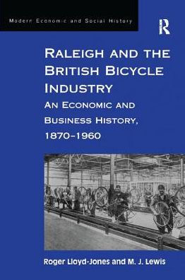 Raleigh and the British Bicycle Industry: An Economic Business History, 1870-1960