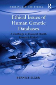 Title: Ethical Issues of Human Genetic Databases: A Challenge to Classical Health Research Ethics?, Author: Bernice Elger