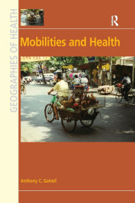 Title: Mobilities and Health / Edition 1, Author: Anthony C. Gatrell