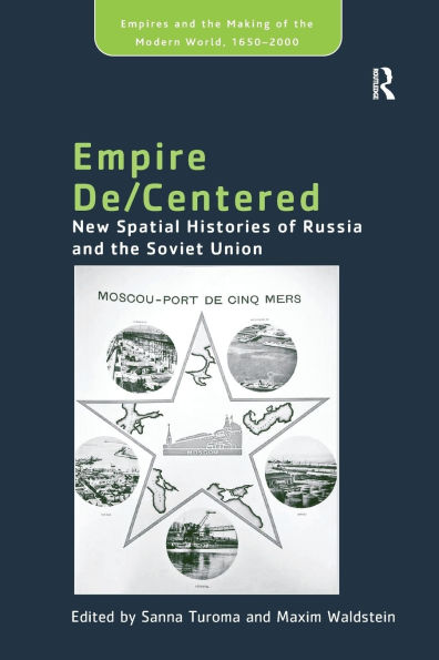 Empire De/Centered: New Spatial Histories of Russia and the Soviet Union