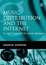 Title: Music Distribution and the Internet: A Legal Guide for the Music Business, Author: Andrew Sparrow
