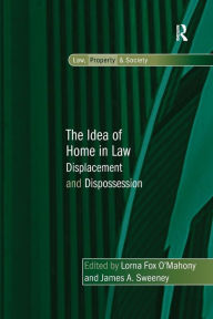 Title: The Idea of Home in Law: Displacement and Dispossession, Author: Lorna Fox O'Mahony