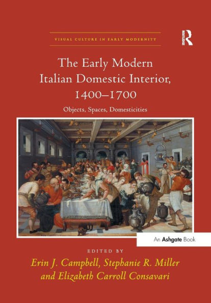 The Early Modern Italian Domestic Interior, 1400-1700: Objects, Spaces ...