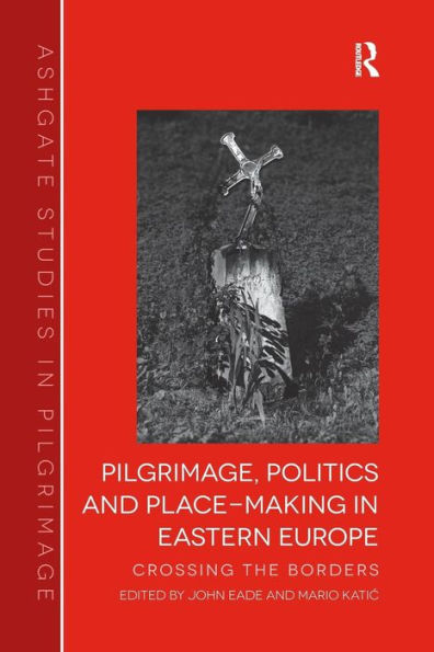 Pilgrimage, Politics and Place-Making Eastern Europe: Crossing the Borders