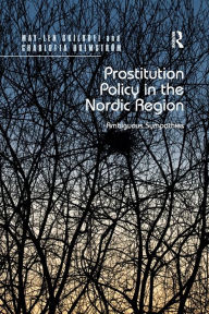 Title: Prostitution Policy in the Nordic Region: Ambiguous Sympathies, Author: May-Len Skilbrei