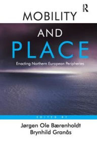 Title: Mobility and Place: Enacting Northern European Peripheries, Author: Jørgen Ole Bærenholdt