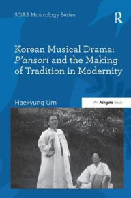 Title: Korean Musical Drama: P'ansori and the Making of Tradition in Modernity, Author: Haekyung Um