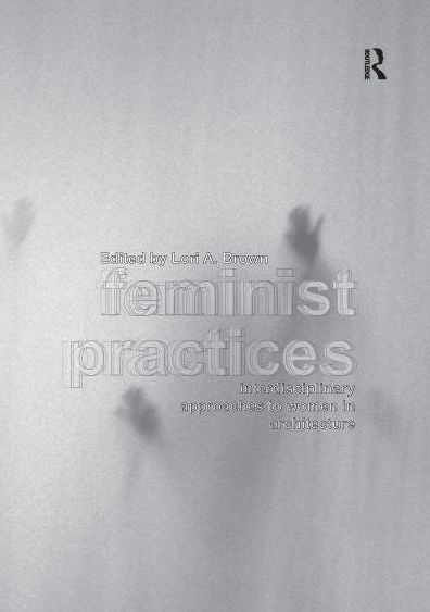 Feminist Practices: Interdisciplinary Approaches to Women Architecture