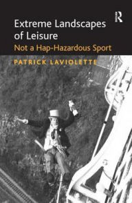 Title: Extreme Landscapes of Leisure: Not a Hap-Hazardous Sport, Author: Patrick Laviolette