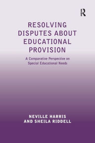 Title: Resolving Disputes about Educational Provision: A Comparative Perspective on Special Educational Needs, Author: Neville Harris