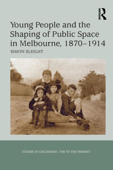 Young People and the Shaping of Public Space Melbourne, 1870-1914