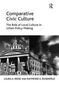 Title: Comparative Civic Culture: The Role of Local Culture in Urban Policy-Making, Author: Laura A. Reese