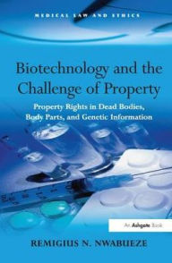 Title: Biotechnology and the Challenge of Property: Property Rights in Dead Bodies, Body Parts, and Genetic Information / Edition 1, Author: Remigius N. Nwabueze