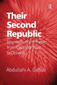 Title: Their Second Republic: Islamism in the Sudan from Disintegration to Oblivion, Author: Abdullahi A. Gallab