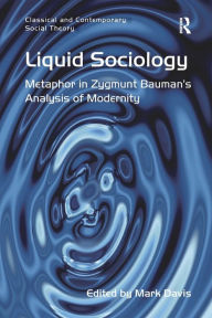 Title: Liquid Sociology: Metaphor in Zygmunt Bauman's Analysis of Modernity, Author: Mark Davis