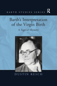 Title: Barth's Interpretation of the Virgin Birth: A Sign of Mystery, Author: Dustin Resch