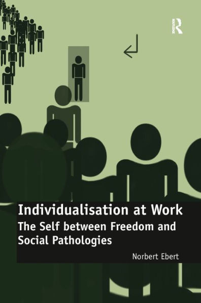 Individualisation at Work: The Self between Freedom and Social Pathologies