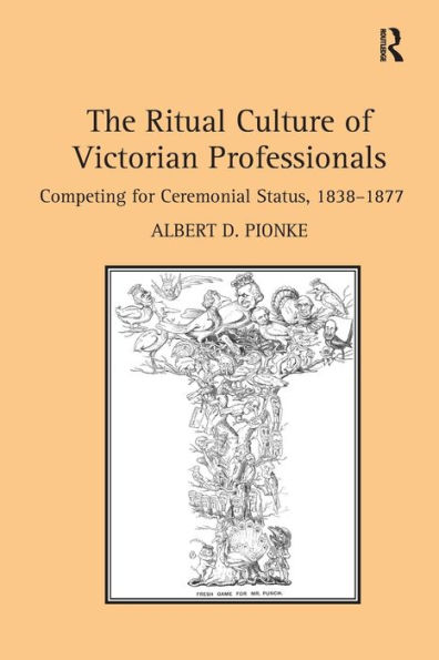 The Ritual Culture of Victorian Professionals: Competing for Ceremonial Status, 1838-1877