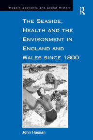 Title: The Seaside, Health and the Environment in England and Wales since 1800, Author: John Hassan