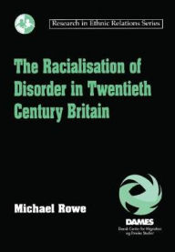 Title: The Racialisation of Disorder in Twentieth Century Britain, Author: Michael Rowe