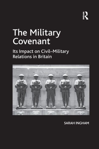 The Military Covenant: Its Impact on Civil-Military Relations in Britain / Edition 1