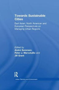 Title: Towards Sustainable Cities: East Asian, North American and European Perspectives on Managing Urban Regions, Author: Peter J. Marcotullio