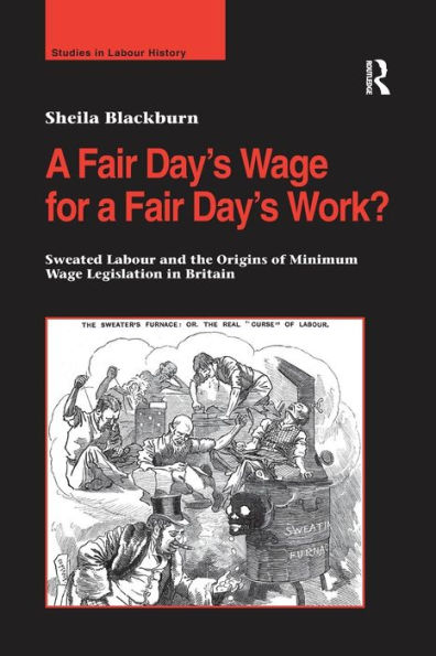 a Fair Day's Wage for Work?: Sweated Labour and the Origins of Minimum Legislation Britain