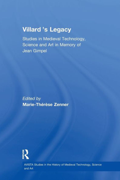 Villard's Legacy: Studies in Medieval Technology, Science and Art in Memory of Jean Gimpel