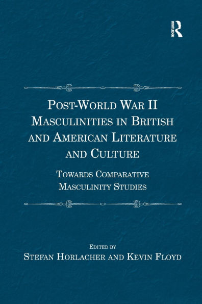 Post-World War II Masculinities British and American Literature Culture: Towards Comparative Masculinity Studies