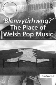 Title: 'Blerwytirhwng?' The Place of Welsh Pop Music, Author: Sarah Hill