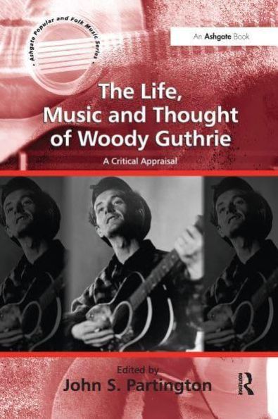 The Life, Music and Thought of Woody Guthrie: A Critical Appraisal