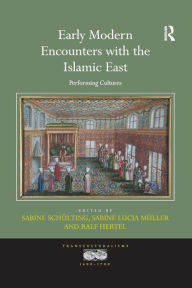 Title: Early Modern Encounters with the Islamic East: Performing Cultures, Author: Sabine Schülting