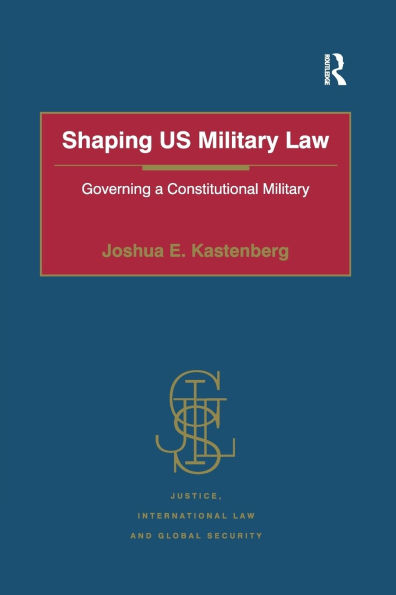 Shaping US Military Law: Governing a Constitutional