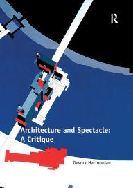Title: Architecture and Spectacle: A Critique, Author: Gevork Hartoonian