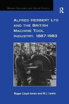 Alfred Herbert Ltd and the British Machine Tool Industry, 1887-1983