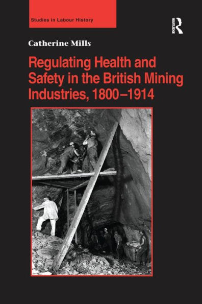 Regulating Health and Safety the British Mining Industries, 1800-1914