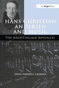 Title: Hans Christian Andersen and Music: The Nightingale Revealed, Author: Anna Harwell Celenza