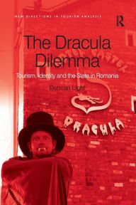 Title: The Dracula Dilemma: Tourism, Identity and the State in Romania, Author: Duncan Light