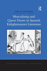 Title: Masculinity and Queer Desire in Spanish Enlightenment Literature, Author: Mehl Allan Penrose