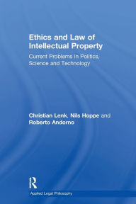 Title: Ethics and Law of Intellectual Property: Current Problems in Politics, Science and Technology, Author: Christian Lenk