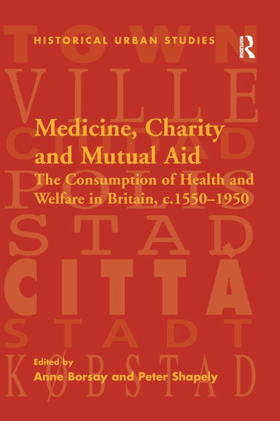 Medicine, Charity and Mutual Aid: The Consumption of Health and Welfare in Britain, c.1550-1950