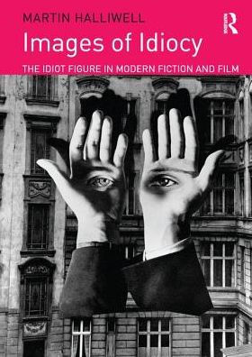 Images of Idiocy: The Idiot Figure Modern Fiction and Film