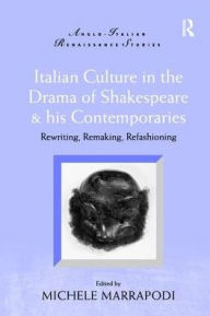 Title: Italian Culture in the Drama of Shakespeare and His Contemporaries: Rewriting, Remaking, Refashioning, Author: Michele Marrapodi