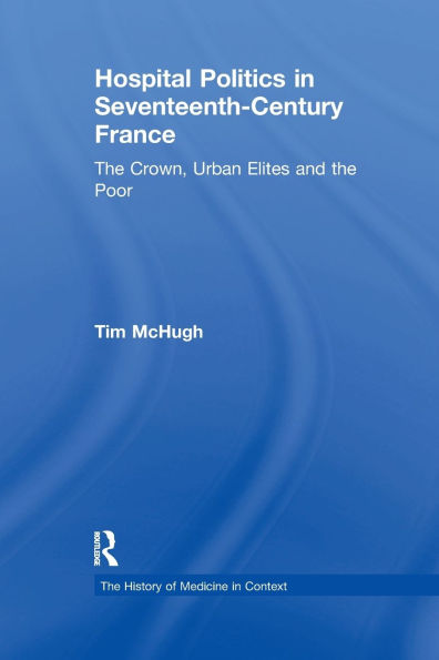 Hospital Politics Seventeenth-Century France: the Crown, Urban Elites and Poor