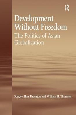 Development Without Freedom: The Politics of Asian Globalization