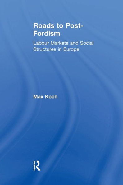 Roads to Post-Fordism: Labour Markets and Social Structures Europe
