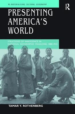 Presenting America's World: Strategies of Innocence in National Geographic Magazine, 1888-1945