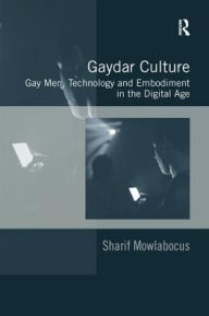 Title: Gaydar Culture: Gay Men, Technology and Embodiment in the Digital Age, Author: Sharif Mowlabocus